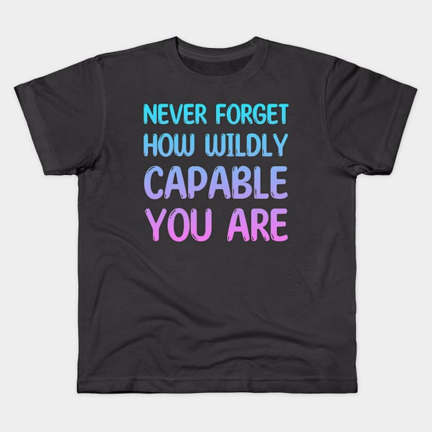 NEVER FORGET HOW WILDLY CAPABLE YOU ARE Kids T-Shirt by Daniel white